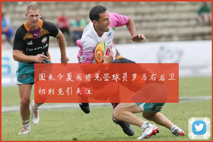 国米今夏或将免签球员罗马右后卫切利克引关注