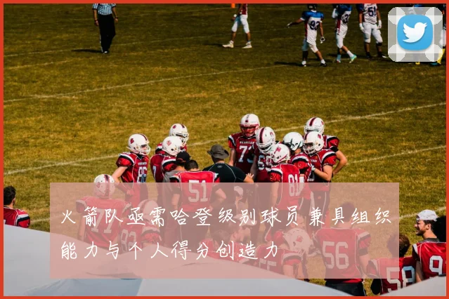 火箭队亟需哈登级别球员兼具组织能力与个人得分创造力